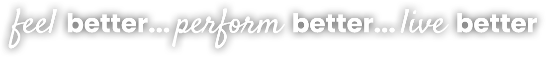 Feel better... perform better... live better